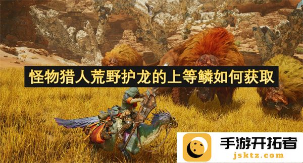 怪物猎人荒野护龙中获取上等鳞的最佳方法与技巧详解