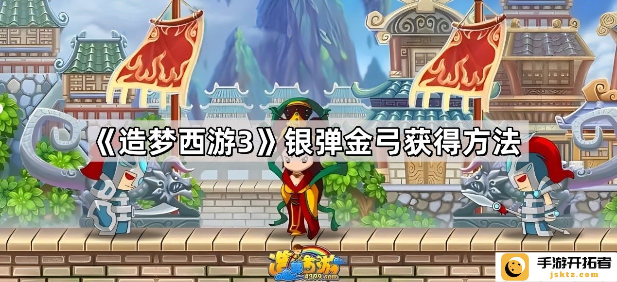 探秘银弹金弓的获取之路：造梦西游3中不可或缺的传奇武器