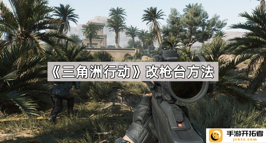 三角洲行动枪台改装全攻略