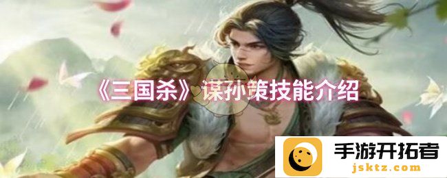 在《三国杀》中，谋略与智计并重的孙策如何改变战局？探寻他的独特技能