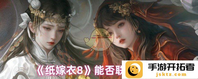 《纸嫁衣8》游戏究竟是否可以联机游玩？带你探秘游戏的神秘面纱