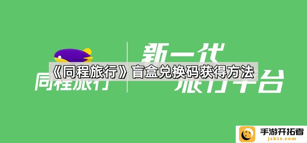 《同程旅行》盲盒兑换码获取途径-攻略与注意事项