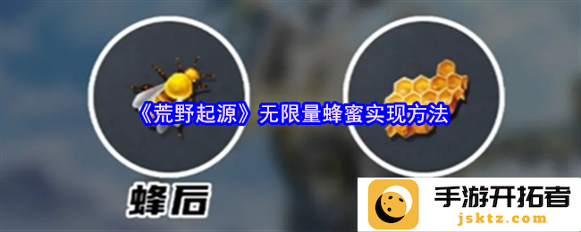 《荒野起源》无限量蜂蜜实现方法，究竟如何才能获得超丰厚的回报？