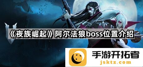 《夜族崛起》阿尔法狼BOSS位置详细攻略 - 如何快速找到它的栖息地