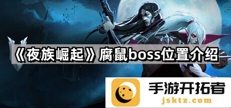 《夜族崛起》腐鼠boss位置和策略分析 - 如何快速找到并击败它？