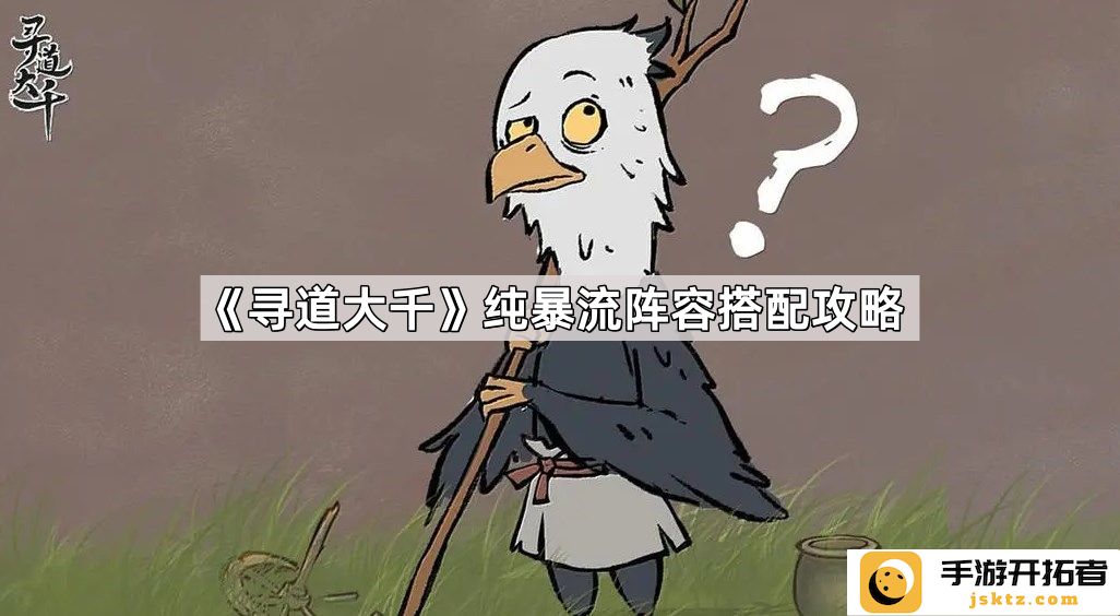 《寻道大千》纯暴流阵容搭配细节解读-如何提升战斗力