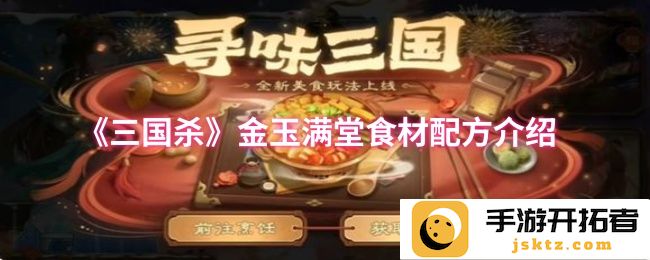 三国杀金玉满堂食材配方详解：如何制作出完美的美食？