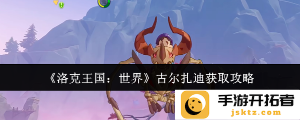 如何在洛克王国：世界中轻松获取古尔扎迪？ 掌握技巧与策略