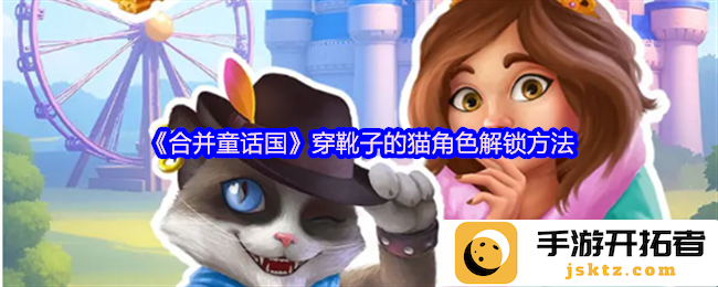 如何在《合并童话国》中轻松解锁穿靴子的猫？带你走入奇幻冒险
