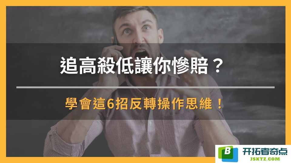追高杀低让你频频亏损？掌握这6个反转思维技巧逆袭市场！