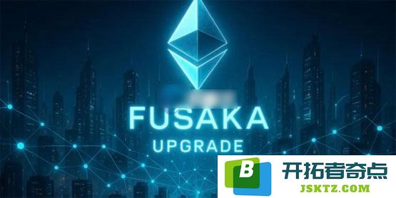 以太坊Fusaka升级即将实施：PeerDAS引入、L2交易成本降低措施等详解