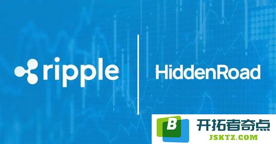 Ripple以12.5亿美元收购Hidden Road，成功跃升为全球最大的非银行经纪商